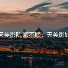 天美影院 顺不顺，天美影城