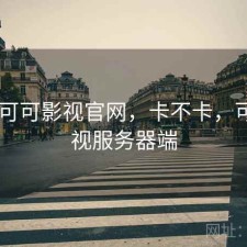 刚用 可可影视官网，卡不卡，可可影视服务器端