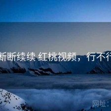 断断续续 红桃视频，行不行