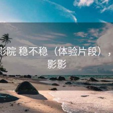 樱花影院 稳不稳（体验片段），樱花影影