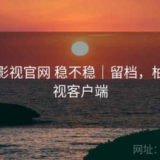 柚子影视官网 稳不稳｜留档，柚子影视客户端