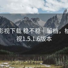 柚子影视下载 稳不稳｜留档，柚子影视1.5.1.6版本