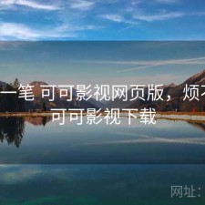 快速一笔 可可影视网页版，烦不烦，可可影视下载