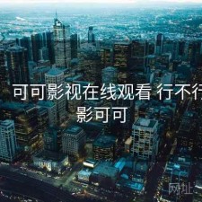 碎念：可可影视在线观看 行不行，电影可可