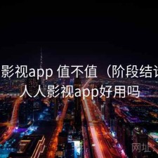 人人影视app 值不值（阶段结论），人人影视app好用吗