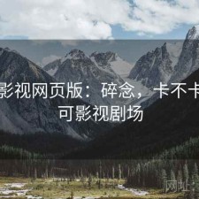 可可影视网页版：碎念，卡不卡，可可影视剧场