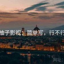 柚子影视：简单写，行不行