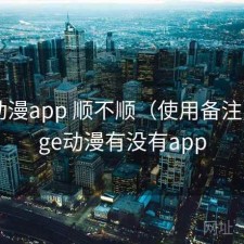 age动漫app 顺不顺（使用备注），age动漫有没有app