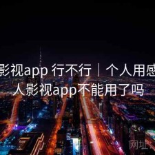 人人影视app 行不行｜个人用感，人人影视app不能用了吗