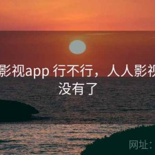 人人影视app 行不行，人人影视app没有了