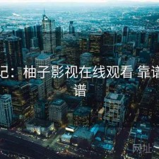 用后记：柚子影视在线观看 靠谱不靠谱