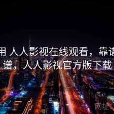 反复用 人人影视在线观看，靠谱不靠谱，人人影视官方版下载