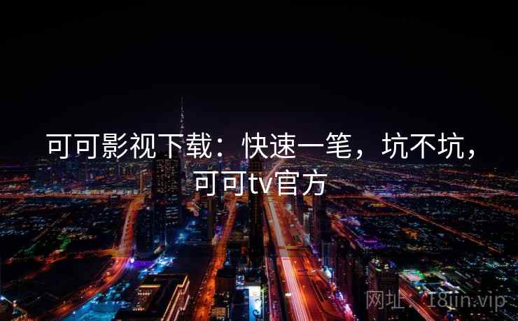 可可影视下载：快速一笔，坑不坑，可可tv官方  第2张