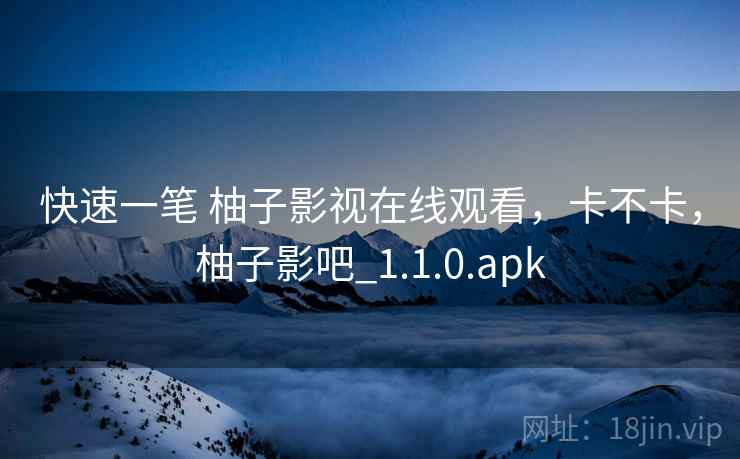 快速一笔 柚子影视在线观看，卡不卡，柚子影吧_1.1.0.apk  第2张