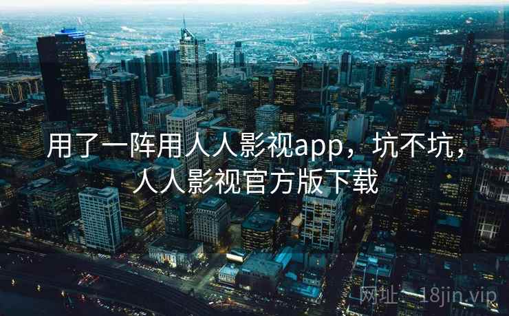 用了一阵用人人影视app,坑不坑,人人影视官方版下载 第2张 用了一阵用人人影视app,坑不坑,人人影视官方版下载 第2张
