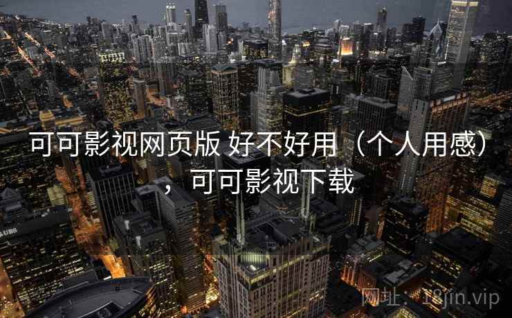 可可影视网页版 好不好用(个人用感),可可影视下载 第1张 可可影视网页版 好不好用(个人用感),可可影视下载 第1张
