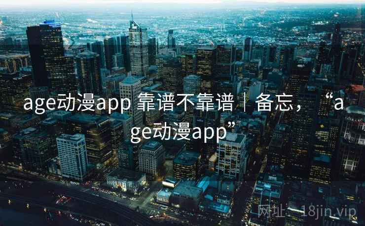 age动漫app 靠谱不靠谱｜备忘，“age动漫app”  第2张