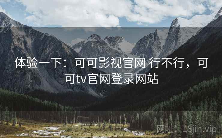 体验一下:可可影视官网 行不行,可可tv官网登录网站 第1张 体验一下:可可影视官网 行不行,可可tv官网登录网站 第1张