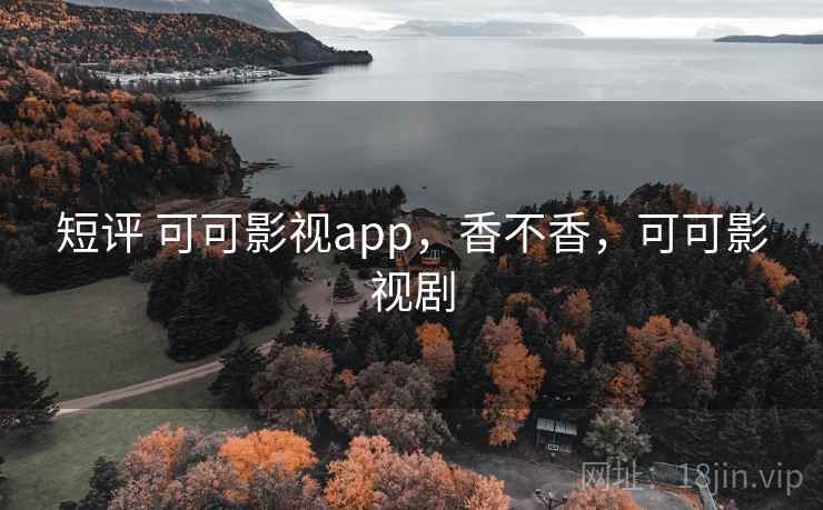 短评 可可影视app,香不香,可可影视剧 第2张 短评 可可影视app,香不香,可可影视剧 第2张