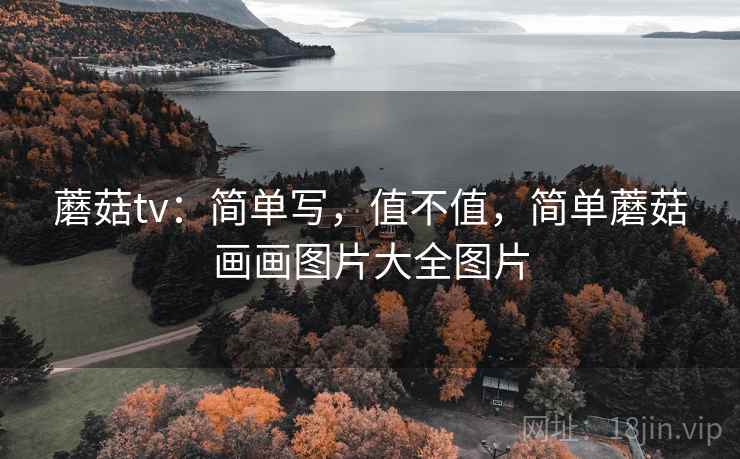 蘑菇tv：简单写，值不值，简单蘑菇画画图片大全图片  第2张