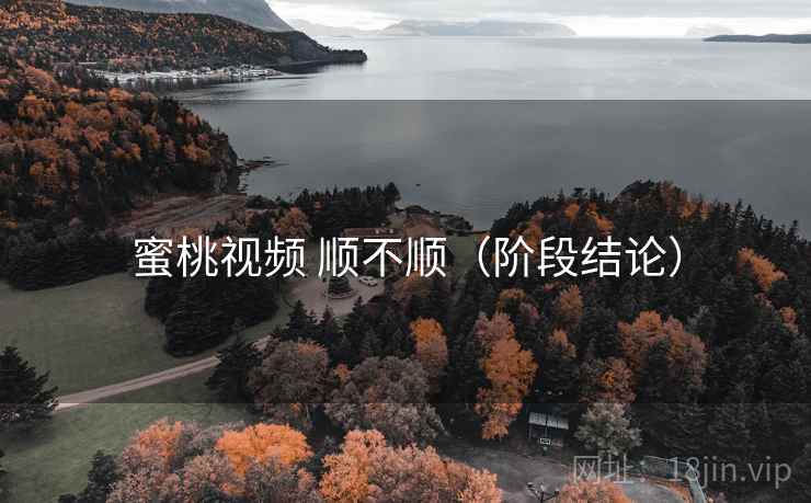 蜜桃视频 顺不顺(阶段结论) 第1张 蜜桃视频 顺不顺(阶段结论) 第1张