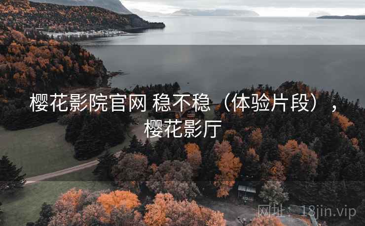 樱花影院官网 稳不稳(体验片段),樱花影厅 第2张 樱花影院官网 稳不稳(体验片段),樱花影厅 第2张