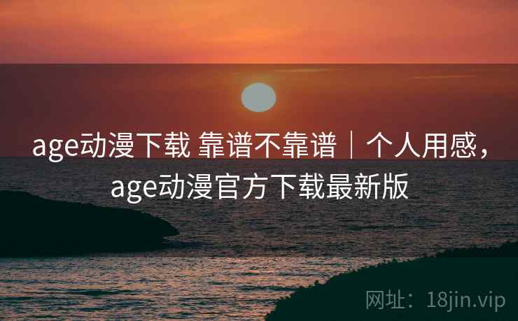 age动漫下载 靠谱不靠谱|个人用感,age动漫官方下载最新版 第2张 age动漫下载 靠谱不靠谱|个人用感,age动漫官方下载最新版 第2张